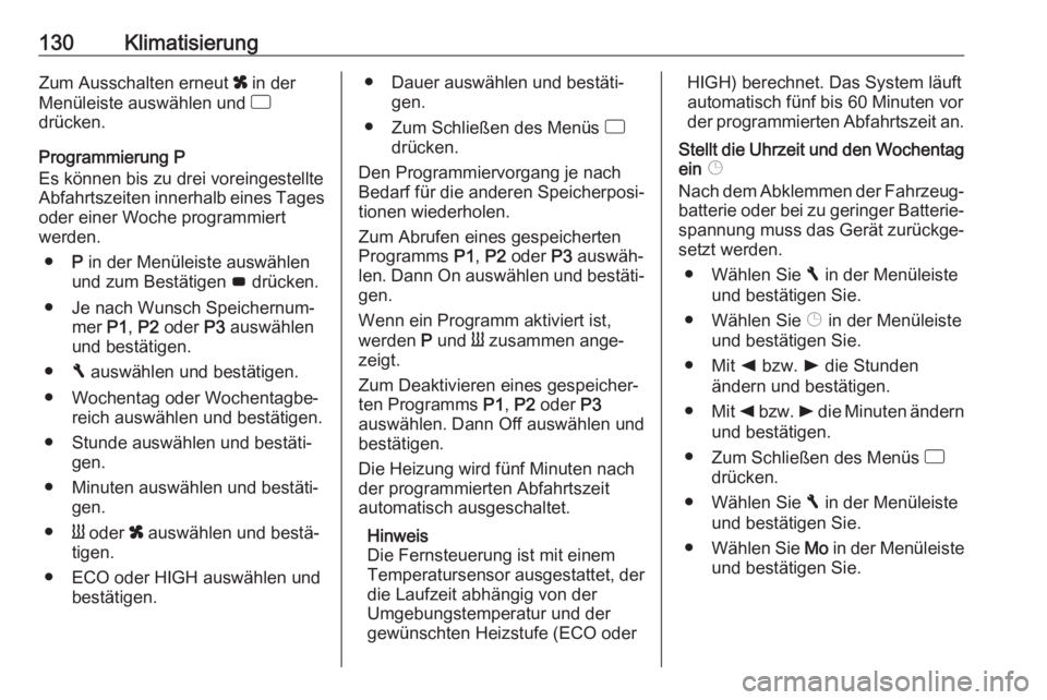 OPEL VIVARO B 2017.5  Betriebsanleitung (in German) 130KlimatisierungZum Ausschalten erneut x in der
Menüleiste auswählen und  d
drücken.
Programmierung P
Es können bis zu drei voreingestellte
Abfahrtszeiten innerhalb eines Tages
oder einer Woche p