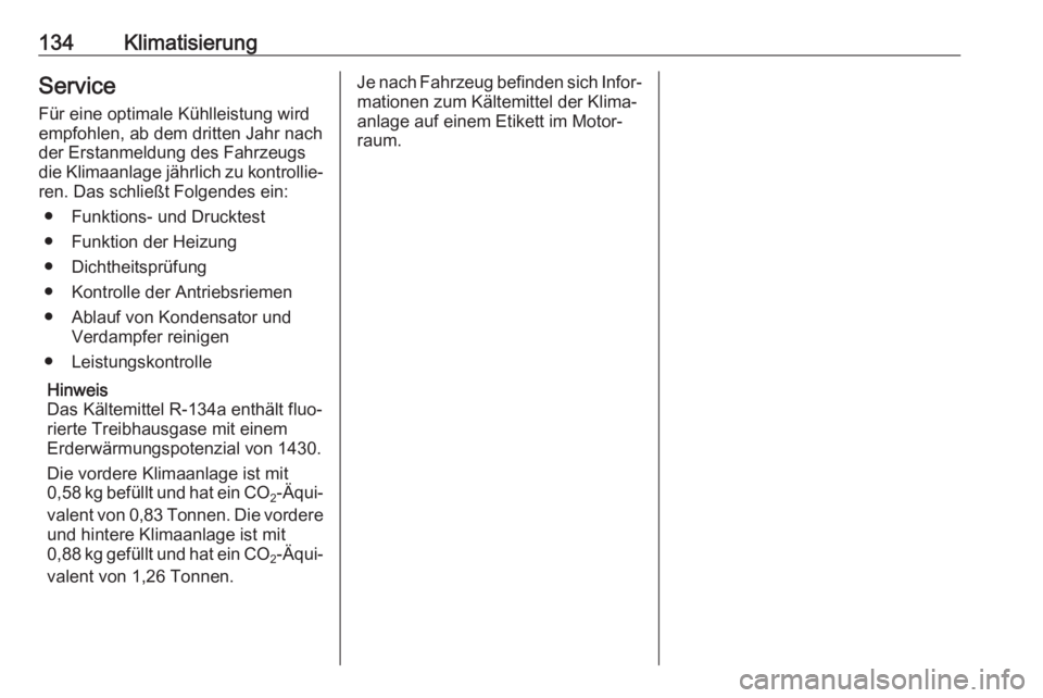 OPEL VIVARO B 2017.5  Betriebsanleitung (in German) 134KlimatisierungServiceFür eine optimale Kühlleistung wird
empfohlen, ab dem dritten Jahr nach
der Erstanmeldung des Fahrzeugs
die Klimaanlage jährlich zu kontrollie‐
ren. Das schließt Folgende