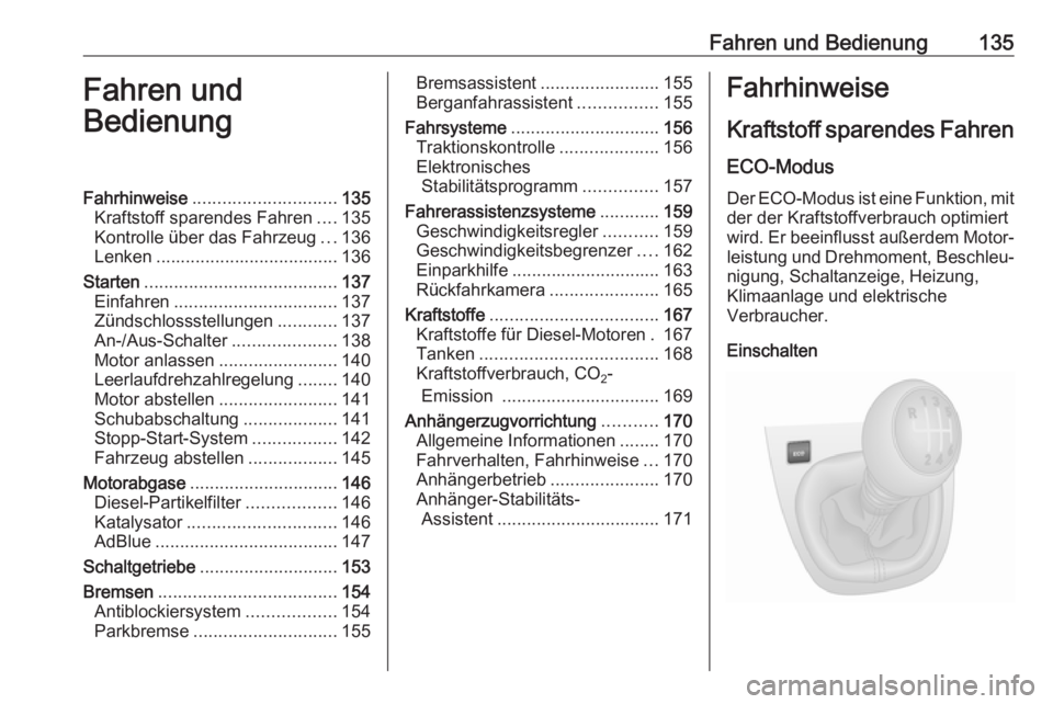 OPEL VIVARO B 2017.5  Betriebsanleitung (in German) Fahren und Bedienung135Fahren und
BedienungFahrhinweise ............................. 135
Kraftstoff sparendes Fahren ....135
Kontrolle über das Fahrzeug ...136
Lenken ...............................