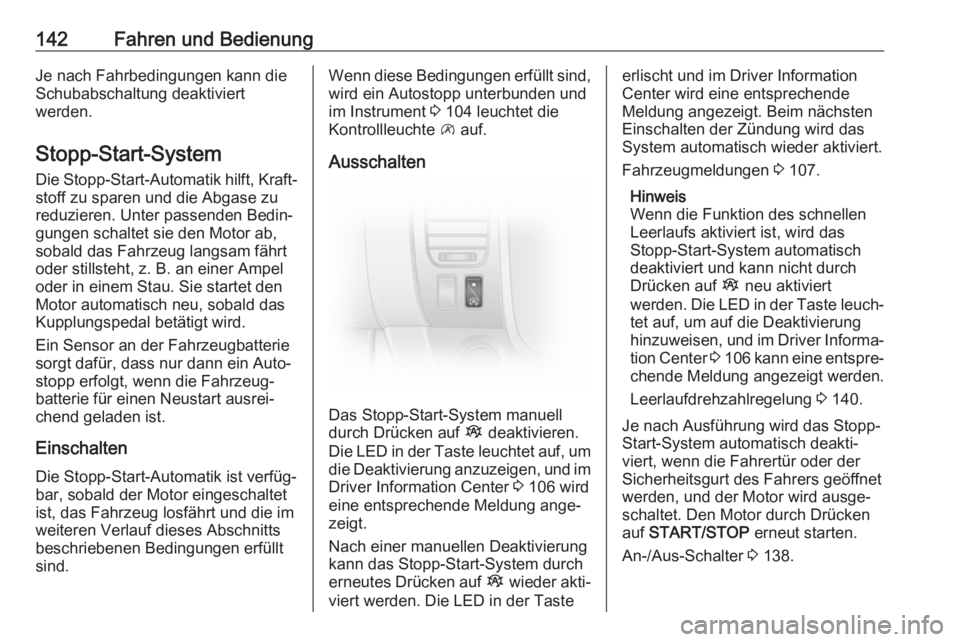 OPEL VIVARO B 2017.5  Betriebsanleitung (in German) 142Fahren und BedienungJe nach Fahrbedingungen kann die
Schubabschaltung deaktiviert
werden.
Stopp-Start-System Die Stopp-Start-Automatik hilft, Kraft‐ stoff zu sparen und die Abgase zu
reduzieren. 