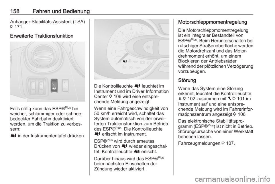 OPEL VIVARO B 2017.5  Betriebsanleitung (in German) 158Fahren und BedienungAnhänger-Stabilitäts-Assistent (TSA)
3  171.
Erweiterte Traktionsfunktion
Falls nötig kann das ESP® Plus
 bei
weicher, schlammiger oder schnee‐
bedeckter Fahrbahn deaktivi