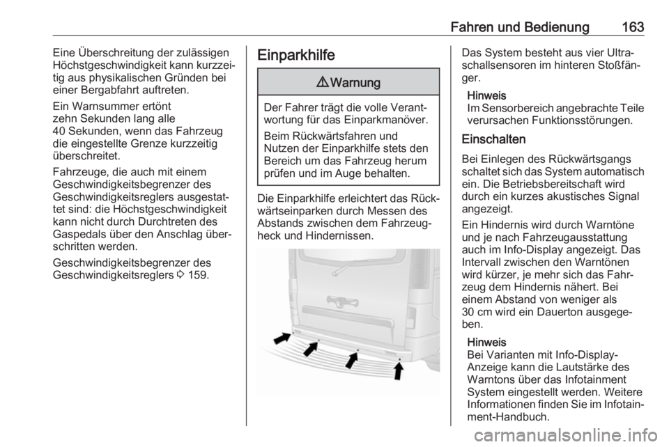 OPEL VIVARO B 2017.5  Betriebsanleitung (in German) Fahren und Bedienung163Eine Überschreitung der zulässigen
Höchstgeschwindigkeit kann kurzzei‐
tig aus physikalischen Gründen bei
einer Bergabfahrt auftreten.
Ein Warnsummer ertönt
zehn Sekunden