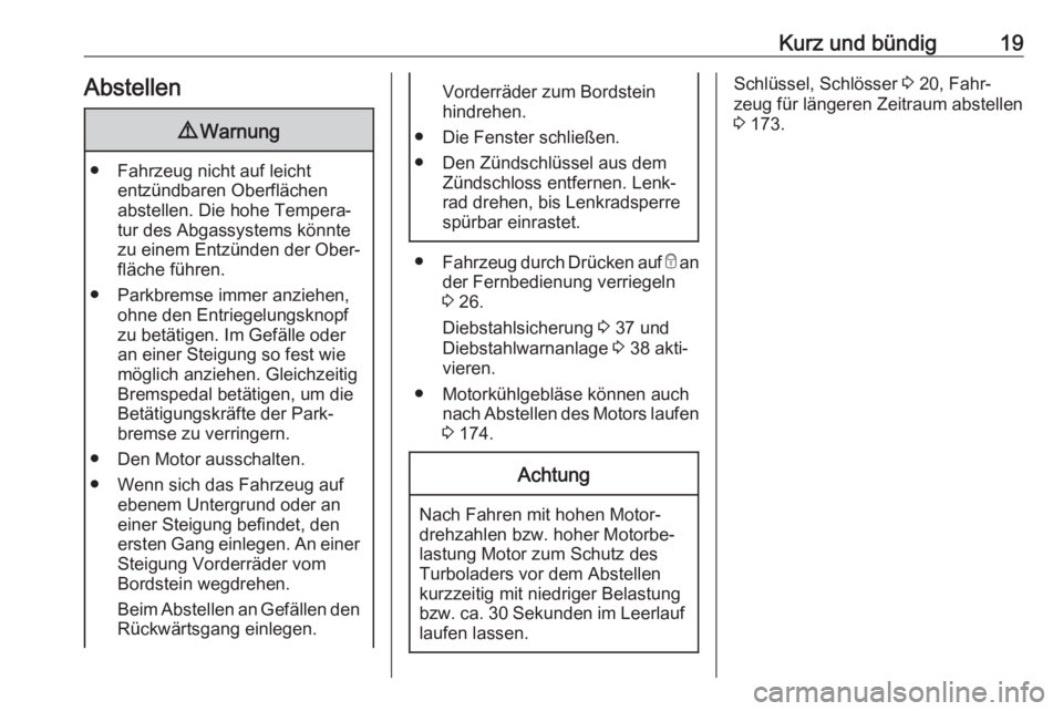 OPEL VIVARO B 2017.5  Betriebsanleitung (in German) Kurz und bündig19Abstellen9Warnung
● Fahrzeug nicht auf leicht
entzündbaren Oberflächen
abstellen. Die hohe Tempera‐
tur des Abgassystems könnte
zu einem Entzünden der Ober‐
fläche führen