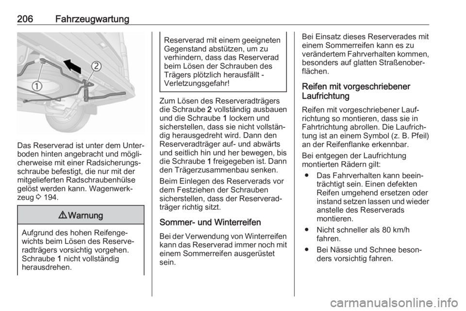 OPEL VIVARO B 2017.5  Betriebsanleitung (in German) 206Fahrzeugwartung
Das Reserverad ist unter dem Unter‐
boden hinten angebracht und mögli‐
cherweise mit einer Radsicherungs‐
schraube befestigt, die nur mit der
mitgelieferten Radschraubenhüls