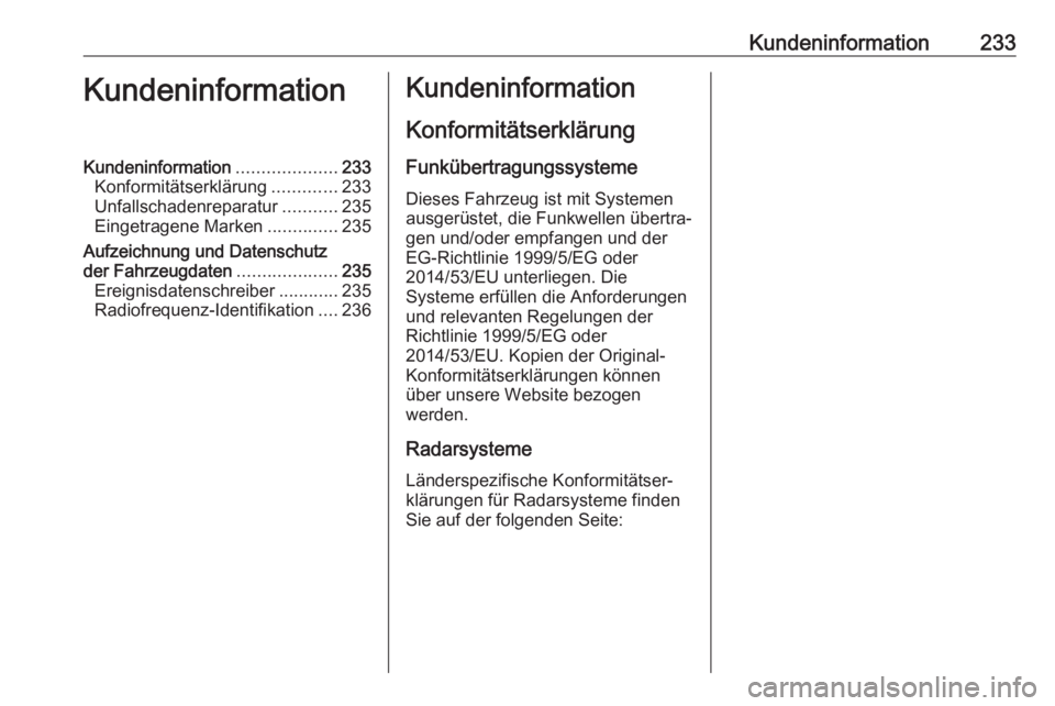 OPEL VIVARO B 2017.5  Betriebsanleitung (in German) Kundeninformation233KundeninformationKundeninformation....................233
Konformitätserklärung .............233
Unfallschadenreparatur ...........235
Eingetragene Marken ..............235
Aufze