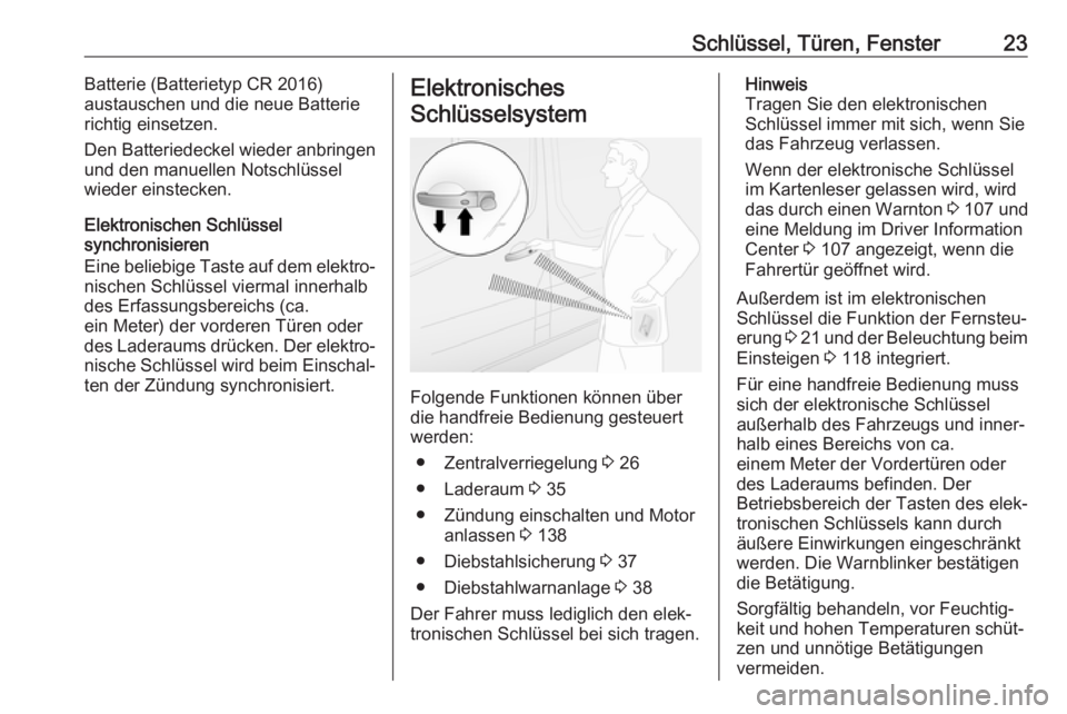 OPEL VIVARO B 2017.5  Betriebsanleitung (in German) Schlüssel, Türen, Fenster23Batterie (Batterietyp CR 2016)
austauschen und die neue Batterie
richtig einsetzen.
Den Batteriedeckel wieder anbringen
und den manuellen Notschlüssel
wieder einstecken.
