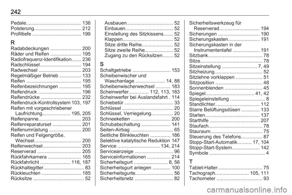 OPEL VIVARO B 2017.5  Betriebsanleitung (in German) 242Pedale........................................ 136
Polsterung .................................. 212
Profiltiefe .................................... 199
R
Radabdeckungen  ......................200