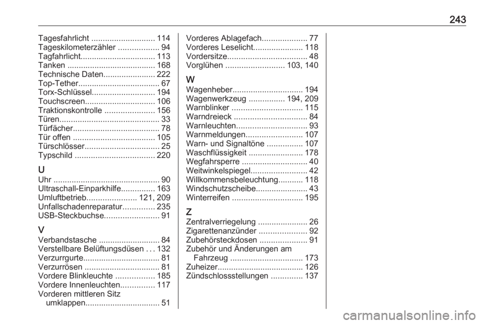 OPEL VIVARO B 2017.5  Betriebsanleitung (in German) 243Tagesfahrlicht ............................ 114
Tageskilometerzähler  ..................94
Tagfahrlicht ................................. 113
Tanken ....................................... 168 Tec