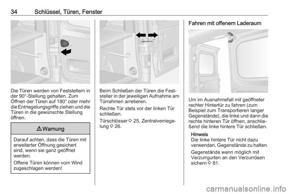 OPEL VIVARO B 2017.5  Betriebsanleitung (in German) 34Schlüssel, Türen, Fenster
Die Türen werden von Feststellern in
der 90°-Stellung gehalten. Zum
Öffnen der Türen auf  180° oder mehr
die Entriegelungsgriffe ziehen und die Türen in die gewüns