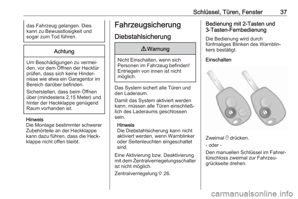 OPEL VIVARO B 2017.5  Betriebsanleitung (in German) Schlüssel, Türen, Fenster37das Fahrzeug gelangen. Dies
kann zu Bewusstlosigkeit und
sogar zum Tod führen.Achtung
Um Beschädigungen zu vermei‐
den, vor dem Öffnen der Hecktür
prüfen, dass sich