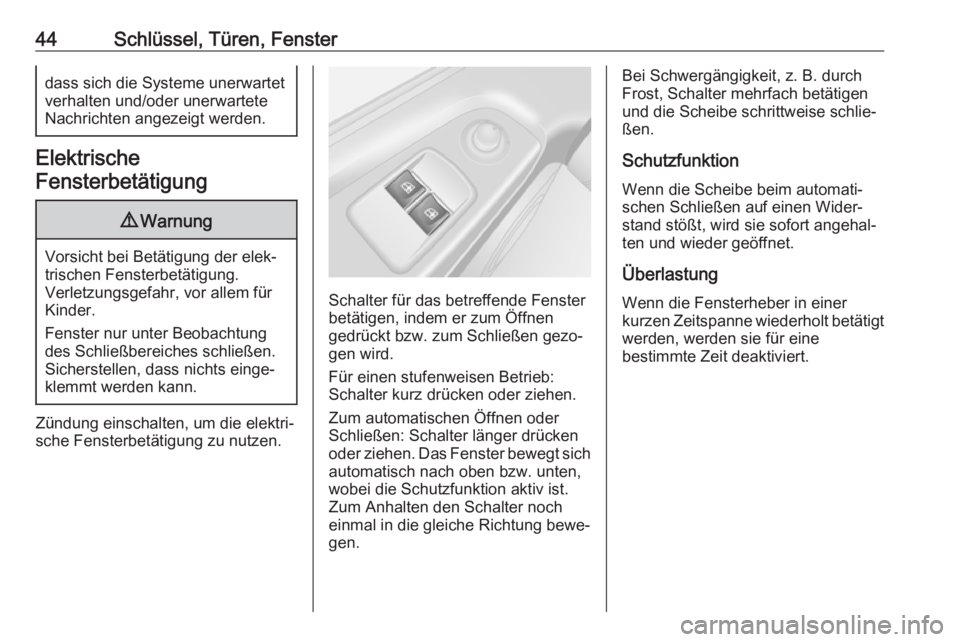 OPEL VIVARO B 2017.5  Betriebsanleitung (in German) 44Schlüssel, Türen, Fensterdass sich die Systeme unerwartet
verhalten und/oder unerwartete
Nachrichten angezeigt werden.
Elektrische
Fensterbetätigung
9 Warnung
Vorsicht bei Betätigung der elek‐