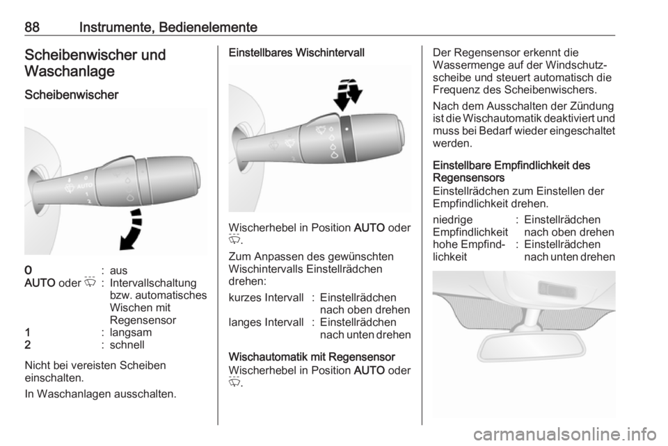 OPEL VIVARO B 2017.5  Betriebsanleitung (in German) 88Instrumente, BedienelementeScheibenwischer undWaschanlage
Scheibenwischer7:ausAUTO  oder P:Intervallschaltung
bzw. automatisches Wischen mit
Regensensor1:langsam2:schnell
Nicht bei vereisten Scheibe
