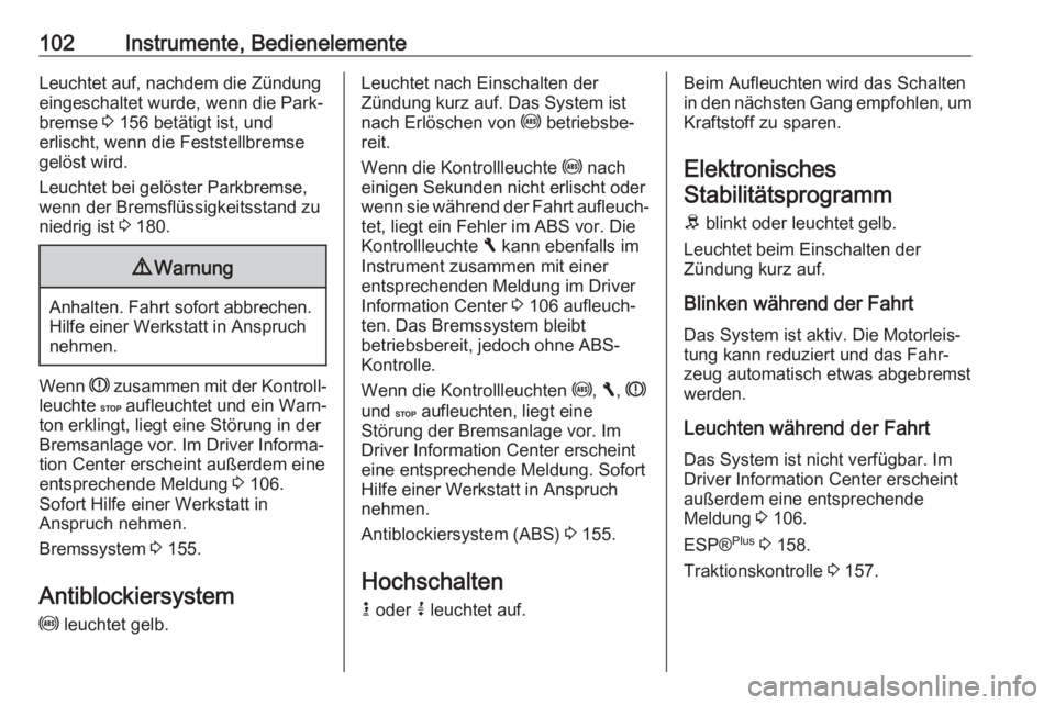 OPEL VIVARO B 2018  Betriebsanleitung (in German) 102Instrumente, BedienelementeLeuchtet auf, nachdem die Zündung
eingeschaltet wurde, wenn die Park‐
bremse  3 156 betätigt ist, und
erlischt, wenn die Feststellbremse
gelöst wird.
Leuchtet bei ge