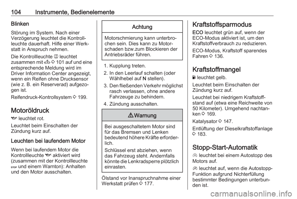 OPEL VIVARO B 2018  Betriebsanleitung (in German) 104Instrumente, BedienelementeBlinken
Störung im System. Nach einer
Verzögerung leuchtet die Kontroll‐
leuchte dauerhaft. Hilfe einer Werk‐
statt in Anspruch nehmen.
Die Kontrollleuchte  w leuch