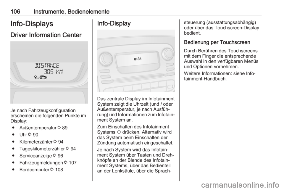 OPEL VIVARO B 2018  Betriebsanleitung (in German) 106Instrumente, BedienelementeInfo-DisplaysDriver Information Center
Je nach Fahrzeugkonfiguration
erscheinen die folgenden Punkte im
Display:
● Außentemperatur  3 89
● Uhr  3 90
● Kilometerzä