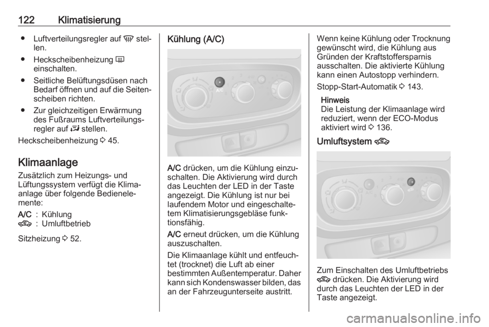 OPEL VIVARO B 2018  Betriebsanleitung (in German) 122Klimatisierung●Luftverteilungsregler auf  V stel‐
len.
● Heckscheibenheizung  Ü
einschalten.
● Seitliche Belüftungsdüsen nach Bedarf öffnen und auf die Seiten‐scheiben richten.
● Zu