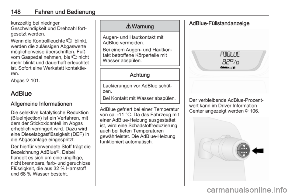 OPEL VIVARO B 2018  Betriebsanleitung (in German) 148Fahren und Bedienungkurzzeitig bei niedriger
Geschwindigkeit und Drehzahl fort‐
gesetzt werden.
Wenn die Kontrollleuchte  Z  blinkt,
werden die zulässigen Abgaswerte möglicherweise überschritt