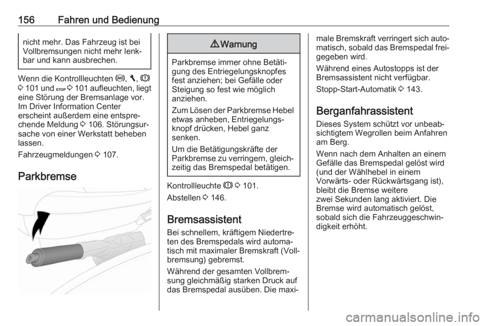 OPEL VIVARO B 2018  Betriebsanleitung (in German) 156Fahren und Bedienungnicht mehr. Das Fahrzeug ist bei
Vollbremsungen nicht mehr lenk‐ bar und kann ausbrechen.
Wenn die Kontrollleuchten  u, F , R
3  101  und  C 3  101  aufleuchten, liegt
eine St