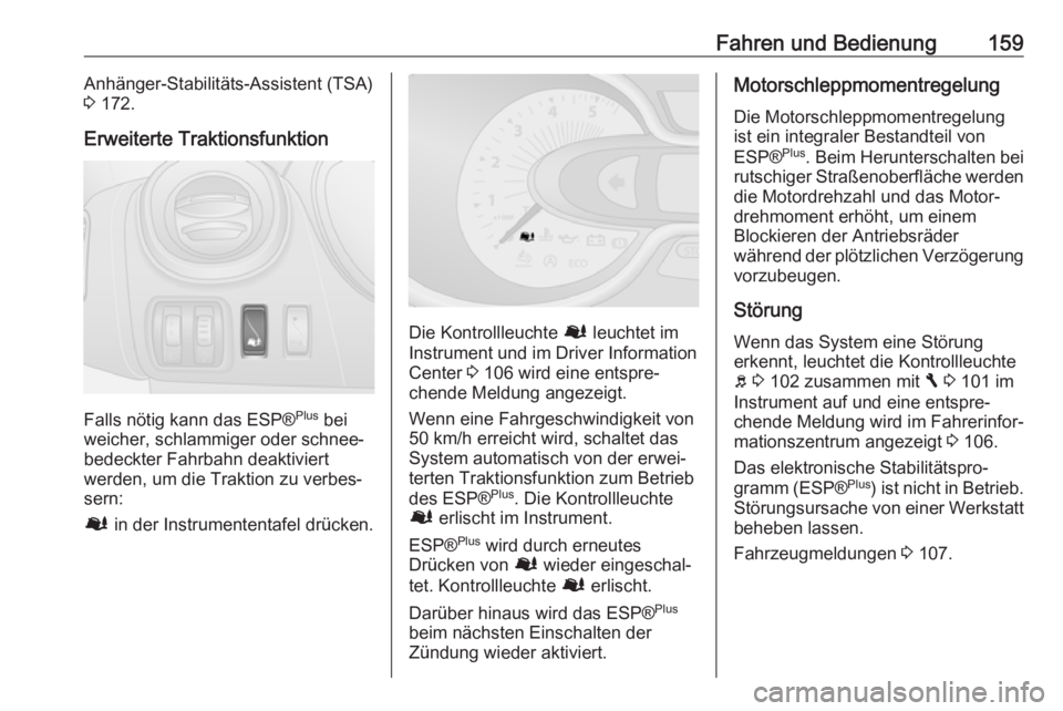 OPEL VIVARO B 2018  Betriebsanleitung (in German) Fahren und Bedienung159Anhänger-Stabilitäts-Assistent (TSA)
3  172.
Erweiterte Traktionsfunktion
Falls nötig kann das ESP® Plus
 bei
weicher, schlammiger oder schnee‐
bedeckter Fahrbahn deaktivi
