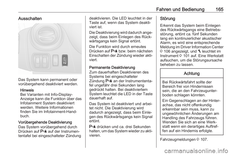 OPEL VIVARO B 2018  Betriebsanleitung (in German) Fahren und Bedienung165Ausschalten
Das System kann permanent oder
vorübergehend deaktiviert werden.
Hinweis
Bei Varianten mit Info-Display-
Anzeige kann die Funktion über das
Infotainment System dea
