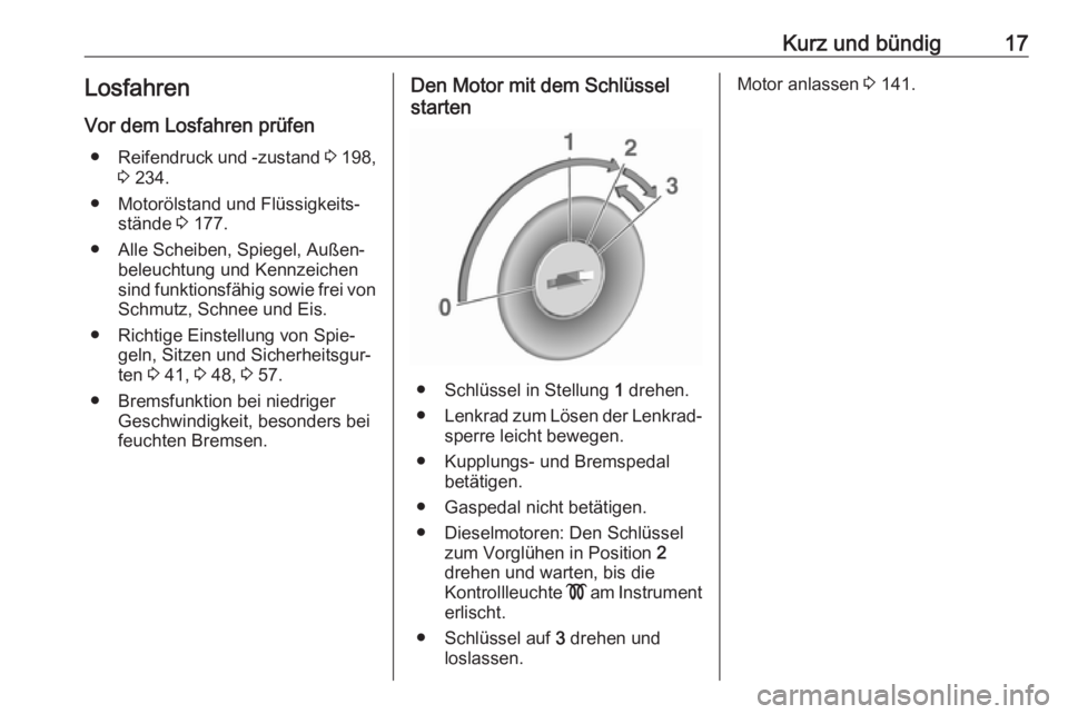 OPEL VIVARO B 2018  Betriebsanleitung (in German) Kurz und bündig17LosfahrenVor dem Losfahren prüfen ● Reifendruck und -zustand  3 198,
3  234.
● Motorölstand und Flüssigkeits‐ stände  3 177.
● Alle Scheiben, Spiegel, Außen‐ beleuchtu