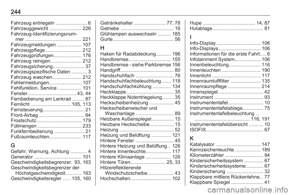 OPEL VIVARO B 2018  Betriebsanleitung (in German) 244Fahrzeug entriegeln ....................... 6Fahrzeuggewicht  .......................226
Fahrzeug-Identifizierungsnum‐ mer  ......................................... 221
Fahrzeugmeldungen  ......