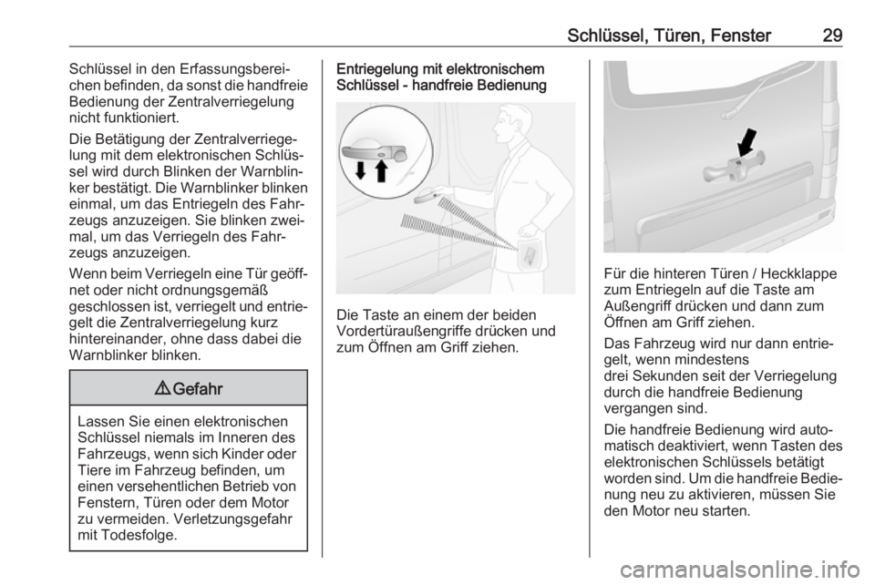OPEL VIVARO B 2018  Betriebsanleitung (in German) Schlüssel, Türen, Fenster29Schlüssel in den Erfassungsberei‐
chen befinden, da sonst die handfreie
Bedienung der Zentralverriegelung
nicht funktioniert.
Die Betätigung der Zentralverriege‐
lun
