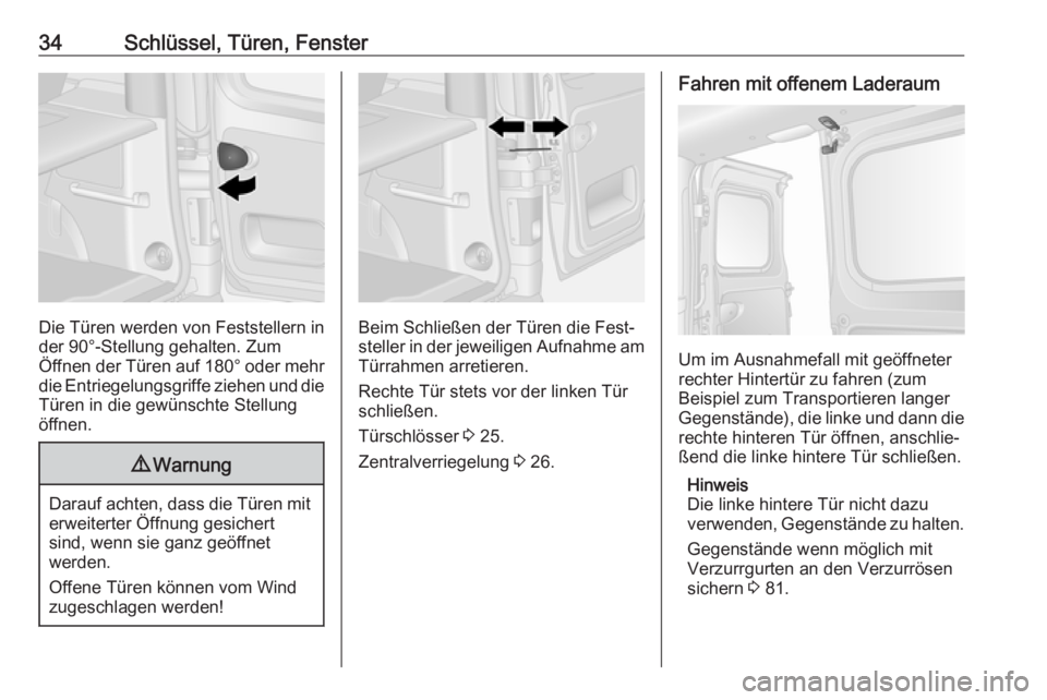 OPEL VIVARO B 2018  Betriebsanleitung (in German) 34Schlüssel, Türen, Fenster
Die Türen werden von Feststellern in
der 90°-Stellung gehalten. Zum
Öffnen der Türen auf  180° oder mehr
die Entriegelungsgriffe ziehen und die Türen in die gewüns