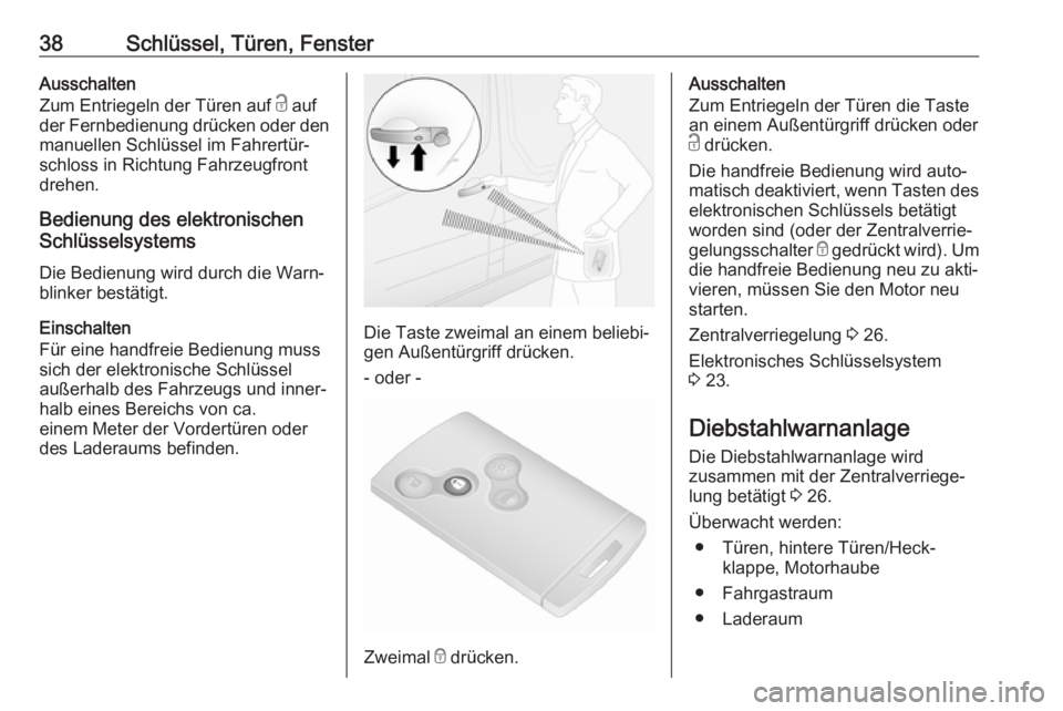OPEL VIVARO B 2018  Betriebsanleitung (in German) 38Schlüssel, Türen, FensterAusschalten
Zum Entriegeln der Türen auf  c auf
der Fernbedienung drücken oder den manuellen Schlüssel im Fahrertür‐
schloss in Richtung Fahrzeugfront
drehen.
Bedien