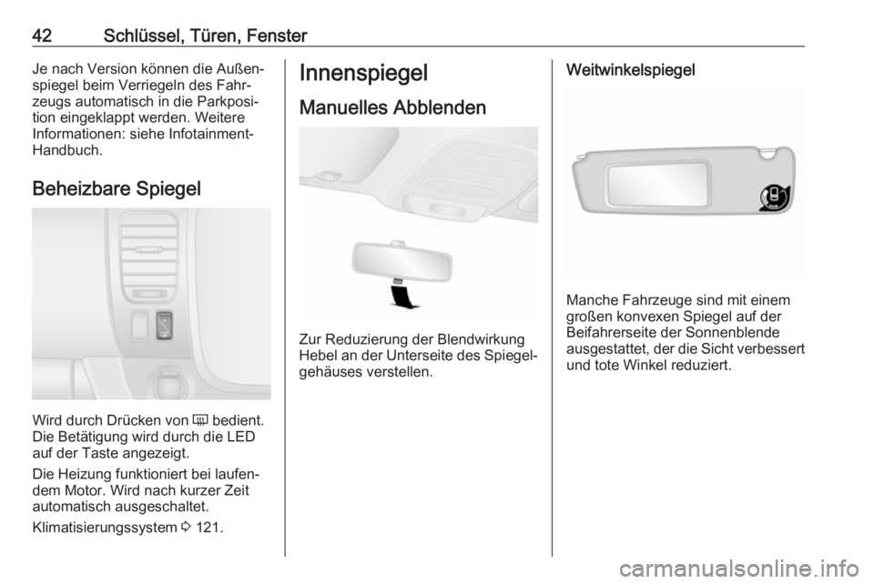 OPEL VIVARO B 2018  Betriebsanleitung (in German) 42Schlüssel, Türen, FensterJe nach Version können die Außen‐
spiegel beim Verriegeln des Fahr‐
zeugs automatisch in die Parkposi‐
tion eingeklappt werden. Weitere
Informationen: siehe Infota