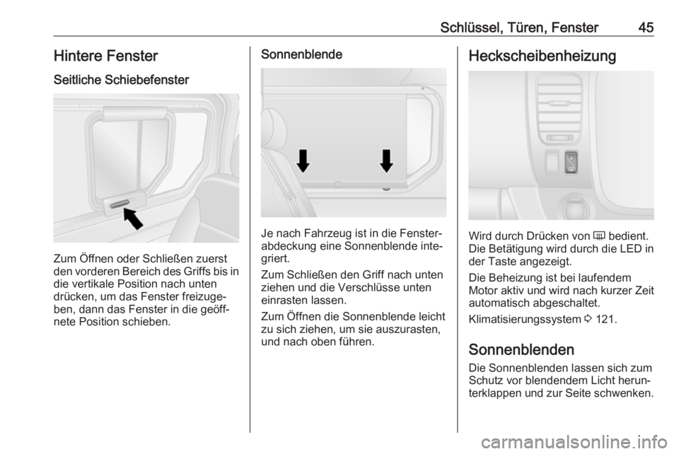 OPEL VIVARO B 2018  Betriebsanleitung (in German) Schlüssel, Türen, Fenster45Hintere FensterSeitliche Schiebefenster
Zum Öffnen oder Schließen zuerst
den vorderen Bereich des Griffs bis in die vertikale Position nach unten
drücken, um das Fenste