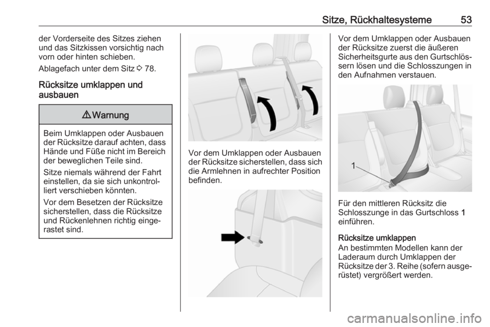 OPEL VIVARO B 2018  Betriebsanleitung (in German) Sitze, Rückhaltesysteme53der Vorderseite des Sitzes ziehen
und das Sitzkissen vorsichtig nach
vorn oder hinten schieben.
Ablagefach unter dem Sitz  3 78.
Rücksitze umklappen und
ausbauen9 Warnung
Be