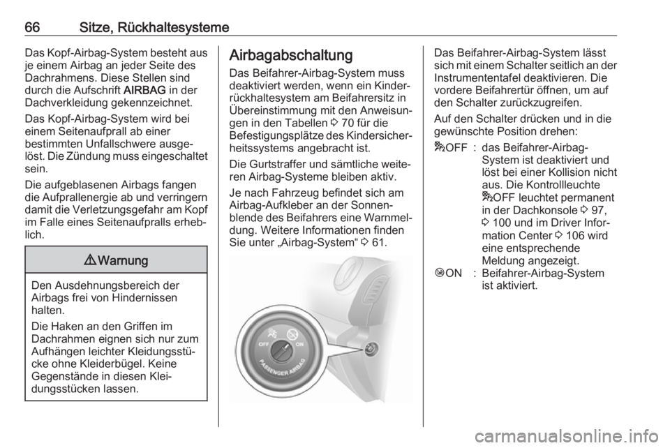 OPEL VIVARO B 2018  Betriebsanleitung (in German) 66Sitze, RückhaltesystemeDas Kopf-Airbag-System besteht aus
je einem Airbag an jeder Seite des
Dachrahmens. Diese Stellen sind
durch die Aufschrift  AIRBAG in der
Dachverkleidung gekennzeichnet.
Das 