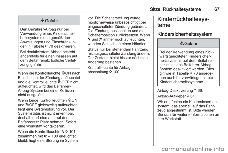 OPEL VIVARO B 2018  Betriebsanleitung (in German) Sitze, Rückhaltesysteme679Gefahr
Den Beifahrer-Airbag nur bei
Verwendung eines Kindersicher‐ heitssystems und gemäß den
Anweisungen und Einschränkun‐
gen in Tabelle  3 70 deaktivieren.
Bei dea