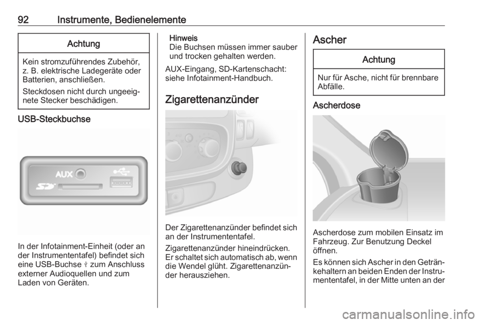 OPEL VIVARO B 2018  Betriebsanleitung (in German) 92Instrumente, BedienelementeAchtung
Kein stromzuführendes Zubehör,
z. B. elektrische Ladegeräte oder
Batterien, anschließen.
Steckdosen nicht durch ungeeig‐
nete Stecker beschädigen.
USB-Steck