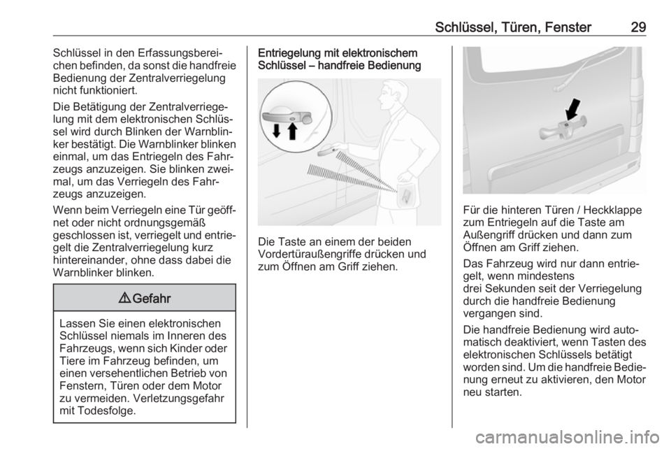 OPEL VIVARO B 2018.5  Betriebsanleitung (in German) Schlüssel, Türen, Fenster29Schlüssel in den Erfassungsberei‐
chen befinden, da sonst die handfreie
Bedienung der Zentralverriegelung
nicht funktioniert.
Die Betätigung der Zentralverriege‐
lun