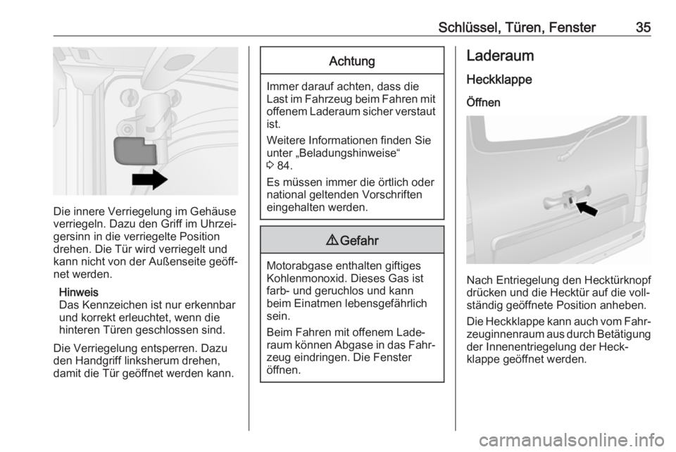 OPEL VIVARO B 2018.5  Betriebsanleitung (in German) Schlüssel, Türen, Fenster35
Die innere Verriegelung im Gehäuse
verriegeln. Dazu den Griff im Uhrzei‐
gersinn in die verriegelte Position
drehen. Die Tür wird verriegelt und
kann nicht von der Au