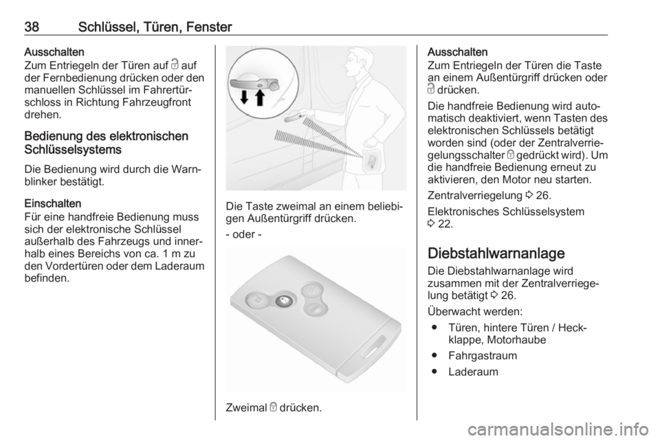 OPEL VIVARO B 2018.5  Betriebsanleitung (in German) 38Schlüssel, Türen, FensterAusschalten
Zum Entriegeln der Türen auf  c auf
der Fernbedienung drücken oder den manuellen Schlüssel im Fahrertür‐
schloss in Richtung Fahrzeugfront
drehen.
Bedien