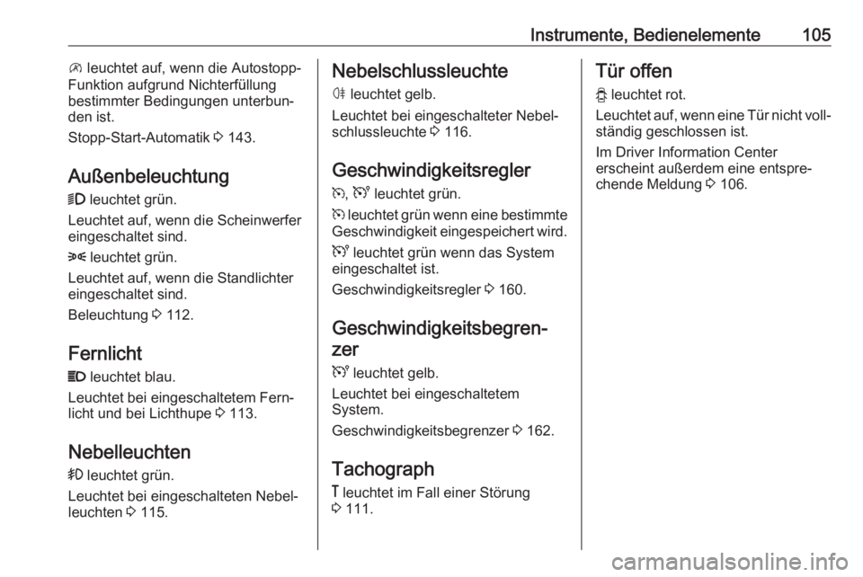 OPEL VIVARO B 2019  Betriebsanleitung (in German) Instrumente, Bedienelemente105\ leuchtet auf, wenn die Autostopp-
Funktion aufgrund Nichterfüllung
bestimmter Bedingungen unterbun‐
den ist.
Stopp-Start-Automatik  3 143.
Außenbeleuchtung
9  leuch