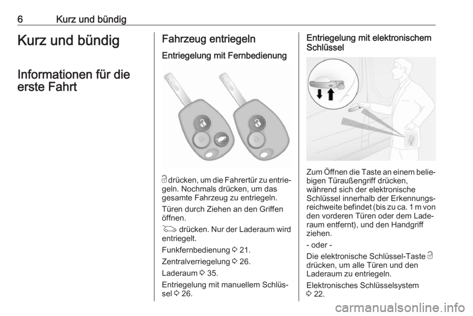 OPEL VIVARO B 2019  Betriebsanleitung (in German) 6Kurz und bündigKurz und bündig
Informationen für die
erste FahrtFahrzeug entriegeln
Entriegelung mit Fernbedienung
c  drücken, um die Fahrertür zu entrie‐
geln. Nochmals drücken, um das
gesam
