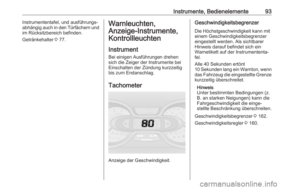 OPEL VIVARO B 2019  Betriebsanleitung (in German) Instrumente, Bedienelemente93Instrumententafel, und ausführungs‐
abhängig auch in den Türfächern und
im Rücksitzbereich befinden.
Getränkehalter  3 77.Warnleuchten,
Anzeige-Instrumente, Kontro