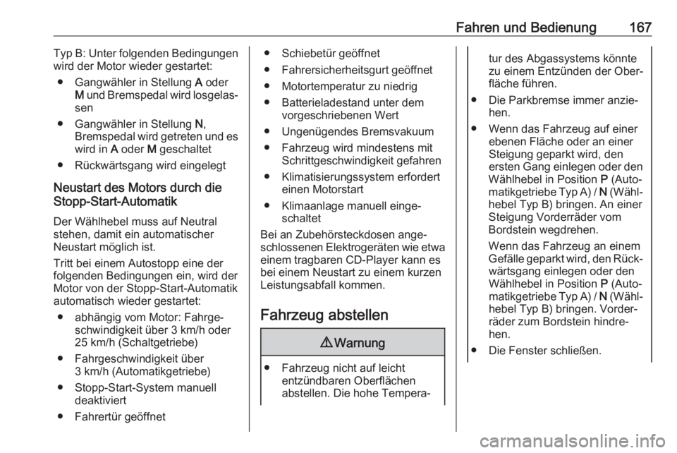 OPEL VIVARO C 2020  Betriebsanleitung (in German) Fahren und Bedienung167Typ B: Unter folgenden Bedingungen
wird der Motor wieder gestartet:
● Gangwähler in Stellung  A oder
M  und Bremspedal wird losgelas‐
sen
● Gangwähler in Stellung  N,
Br