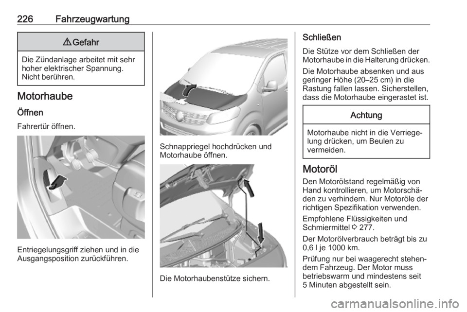 OPEL VIVARO C 2020 Betriebsanleitung (in German) 226Fahrzeugwartung9Gefahr
Die Zündanlage arbeitet mit sehr
hoher elektrischer Spannung.
Nicht berühren.
Motorhaube
Öffnen Fahrertür öffnen.
Entriegelungsgriff ziehen und in die
Ausgangsposition z OPEL VIVARO C 2020 Betriebsanleitung (in German) 226Fahrzeugwartung9Gefahr
Die Zündanlage arbeitet mit sehr
hoher elektrischer Spannung.
Nicht berühren.
Motorhaube
Öffnen Fahrertür öffnen.
Entriegelungsgriff ziehen und in die
Ausgangsposition z