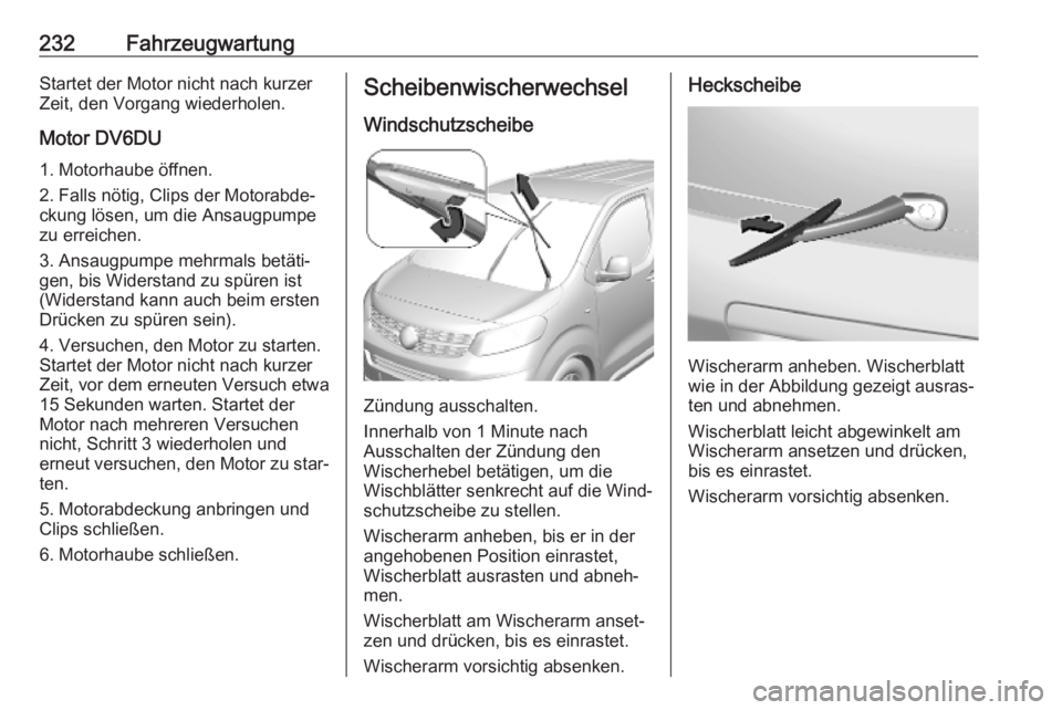 OPEL VIVARO C 2020 Betriebsanleitung (in German) 232FahrzeugwartungStartet der Motor nicht nach kurzer
Zeit, den Vorgang wiederholen.
Motor DV6DU 1. Motorhaube öffnen.
2. Falls nötig, Clips der Motorabde‐
ckung lösen, um die Ansaugpumpe
zu erre OPEL VIVARO C 2020 Betriebsanleitung (in German) 232FahrzeugwartungStartet der Motor nicht nach kurzer
Zeit, den Vorgang wiederholen.
Motor DV6DU 1. Motorhaube öffnen.
2. Falls nötig, Clips der Motorabde‐
ckung lösen, um die Ansaugpumpe
zu erre