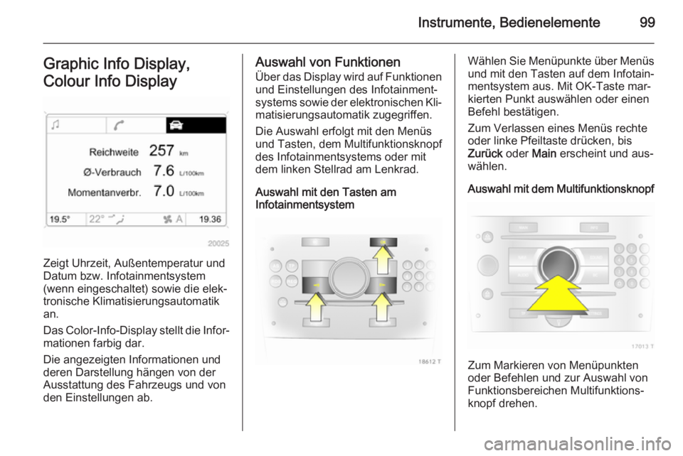 OPEL ZAFIRA B 2014 Betriebsanleitung (in German) Instrumente, Bedienelemente99Graphic Info Display,
Colour Info Display
Zeigt Uhrzeit, Außentemperatur und
Datum bzw. Infotainmentsystem
(wenn eingeschaltet) sowie die elek‐
tronische Klimatisierung OPEL ZAFIRA B 2014 Betriebsanleitung (in German) Instrumente, Bedienelemente99Graphic Info Display,
Colour Info Display
Zeigt Uhrzeit, Außentemperatur und
Datum bzw. Infotainmentsystem
(wenn eingeschaltet) sowie die elek‐
tronische Klimatisierung