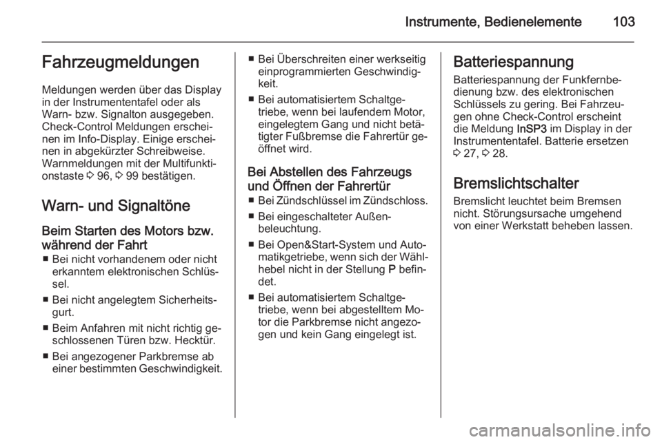 OPEL ZAFIRA B 2014  Betriebsanleitung (in German) Instrumente, Bedienelemente103Fahrzeugmeldungen
Meldungen werden über das Display
in der Instrumententafel oder als
Warn- bzw. Signalton ausgegeben.
Check-Control Meldungen erschei‐
nen im Info-Dis