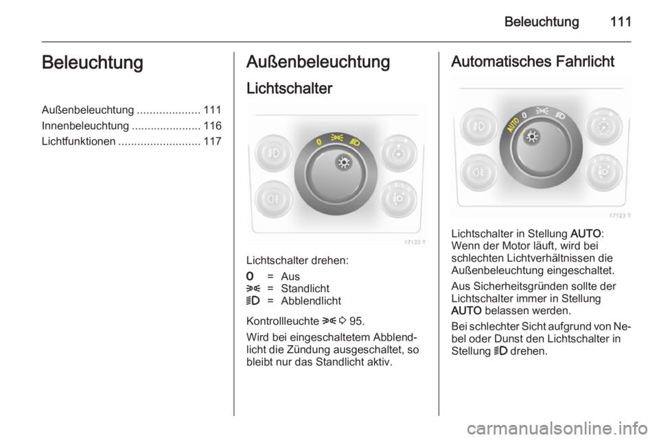 OPEL ZAFIRA B 2014 Betriebsanleitung (in German) Beleuchtung111BeleuchtungAußenbeleuchtung....................111
Innenbeleuchtung ......................116
Lichtfunktionen .......................... 117Außenbeleuchtung
Lichtschalter
Lichtschalter OPEL ZAFIRA B 2014 Betriebsanleitung (in German) Beleuchtung111BeleuchtungAußenbeleuchtung....................111
Innenbeleuchtung ......................116
Lichtfunktionen .......................... 117Außenbeleuchtung
Lichtschalter
Lichtschalter