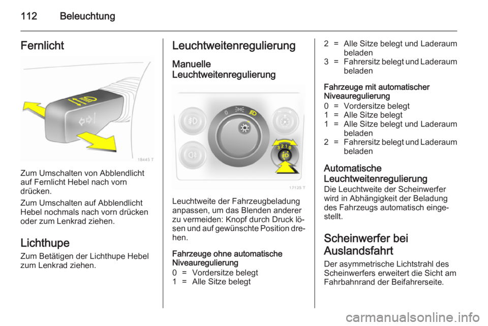 OPEL ZAFIRA B 2014 Betriebsanleitung (in German) 112BeleuchtungFernlicht
Zum Umschalten von Abblendlicht
auf Fernlicht Hebel nach vorn
drücken.
Zum Umschalten auf Abblendlicht
Hebel nochmals nach vorn drücken oder zum Lenkrad ziehen.
Lichthupe Zum OPEL ZAFIRA B 2014 Betriebsanleitung (in German) 112BeleuchtungFernlicht
Zum Umschalten von Abblendlicht
auf Fernlicht Hebel nach vorn
drücken.
Zum Umschalten auf Abblendlicht
Hebel nochmals nach vorn drücken oder zum Lenkrad ziehen.
Lichthupe Zum