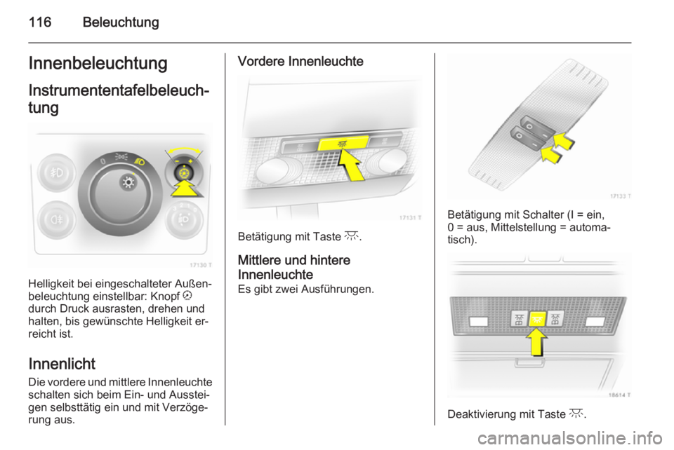 OPEL ZAFIRA B 2014 Betriebsanleitung (in German) 116BeleuchtungInnenbeleuchtungInstrumententafelbeleuch‐
tung
Helligkeit bei eingeschalteter Außen‐
beleuchtung einstellbar: Knopf k
durch Druck ausrasten, drehen und
halten, bis gewünschte Hell OPEL ZAFIRA B 2014 Betriebsanleitung (in German) 116BeleuchtungInnenbeleuchtungInstrumententafelbeleuch‐
tung
Helligkeit bei eingeschalteter Außen‐
beleuchtung einstellbar: Knopf k
durch Druck ausrasten, drehen und
halten, bis gewünschte Hell