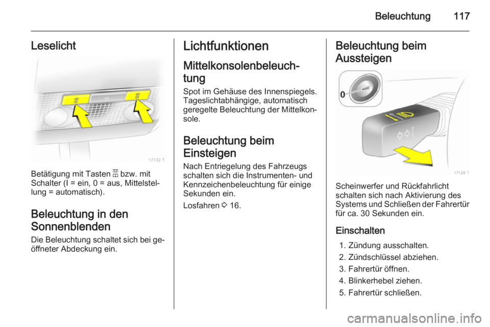 OPEL ZAFIRA B 2014 Betriebsanleitung (in German) Beleuchtung117Leselicht
Betätigung mit Tasten a bzw. mit
Schalter (I = ein, 0 = aus, Mittelstel‐
lung = automatisch).
Beleuchtung in den
Sonnenblenden Die Beleuchtung schaltet sich bei ge‐
öffne OPEL ZAFIRA B 2014 Betriebsanleitung (in German) Beleuchtung117Leselicht
Betätigung mit Tasten a bzw. mit
Schalter (I = ein, 0 = aus, Mittelstel‐
lung = automatisch).
Beleuchtung in den
Sonnenblenden Die Beleuchtung schaltet sich bei ge‐
öffne